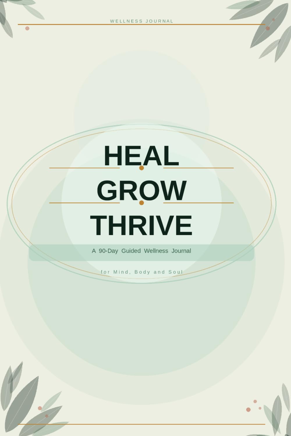 Heal Grow Thrive: A 90-Day Guided Wellness Journal for Mind, Body and Soul