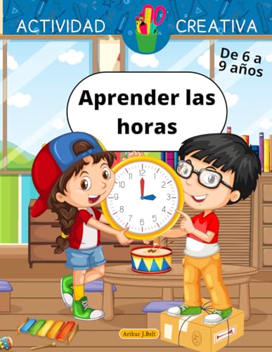 Aprender las horas: Libro de ejercicios para aprender las horas del reloj analógico y digital, perfecto para niños de 6 a 9 años se diviertan y ... ¡Ya sé decir la hora!Aprende a decir la hora Aprender las horas: Libro de ejercicios para aprender las horas del reloj analógico y digital, perfecto para niños de 6 a 9 años se diviertan y ... ¡Ya sé decir la hora!Aprende a decir la hora