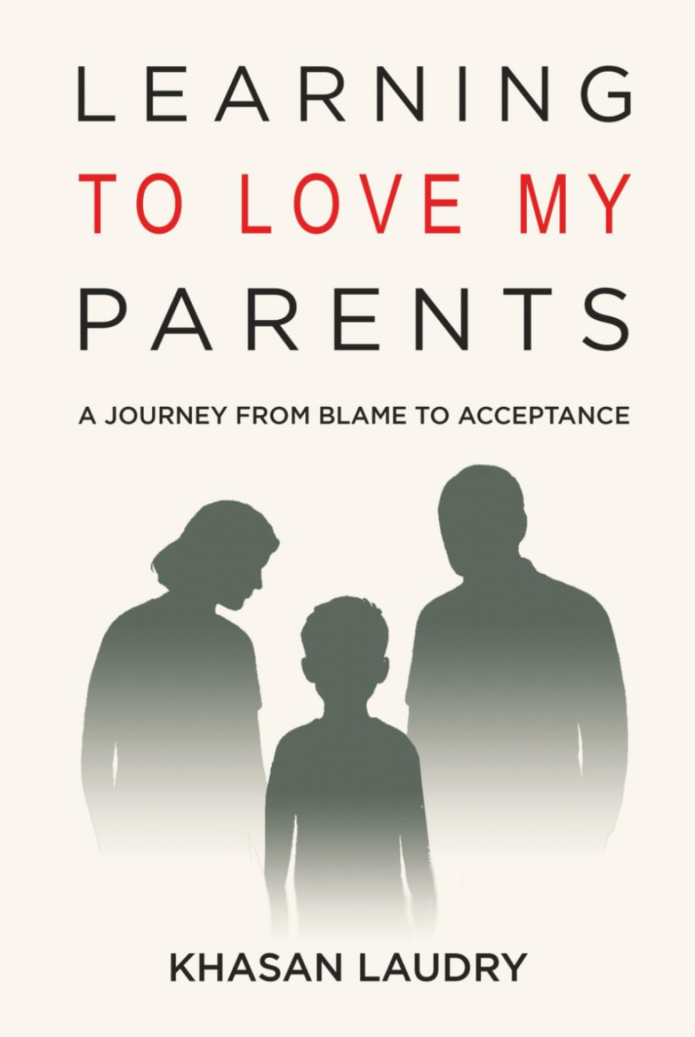 Learning to Love My Parents: A Journey from Blame to Acceptance | A Memoir of Overcoming Childhood and Generational Trauma, Confronting Anxiety, and ... toward Growth and Mental Health Recovery
