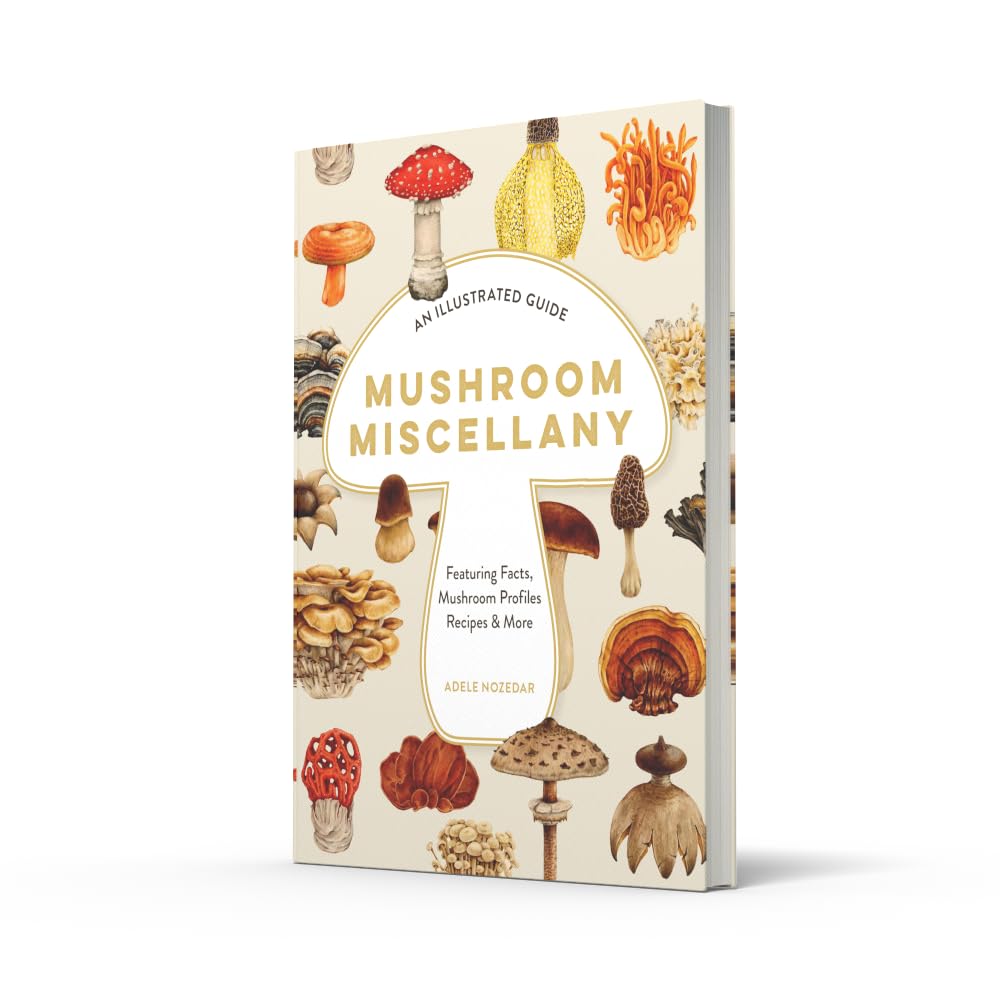 Mushroom Miscellany: An Illustrated Guide Featuring Fun Facts, Mushroom Profiles, Recipes & More