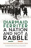 A Nation and Not a Rabble: The Irish Revolution 1913-23