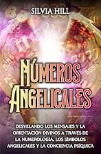 Números angelicales: Desvelando los mensajes y la orientación divinos a través de la numerología, los símbolos angelicales y la conciencia psíquica (Espiritualidad)