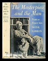The masterpiece and the man;: Yeats as I knew him B0007ILMTS Book Cover