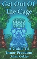 Get Out of the Cage: A Guide to Inner Freedom 1505246024 Book Cover
