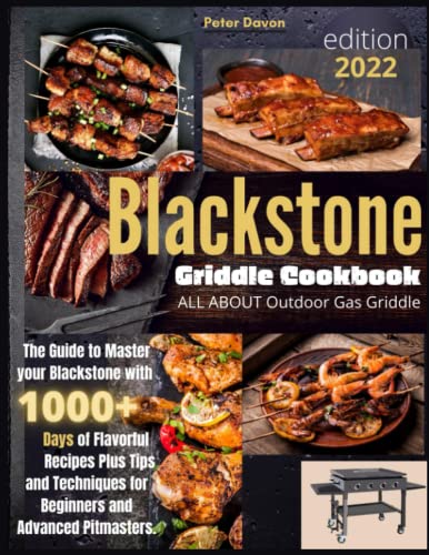 Blackstone Grill Cookbook â€¢ ALL ABOUT Outdoor Gas Griddle: The Guide to Master your Blackstone with 1000+ Days of Flavorful Recipes Plus Tips and Techniques for Beginners and Advanced Pitmasters.