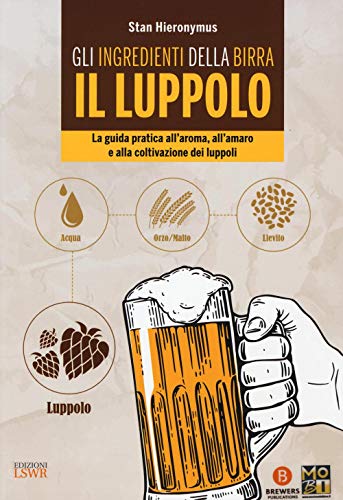 Gli ingredienti della birra. Il luppolo. La guida pratica all'aroma, all'amaro e alla coltivazione dei luppo