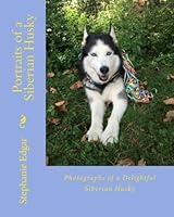 Portraits of a Siberian Husky (Photographs of a Delightful Siberian Husky) 1536931322 Book Cover