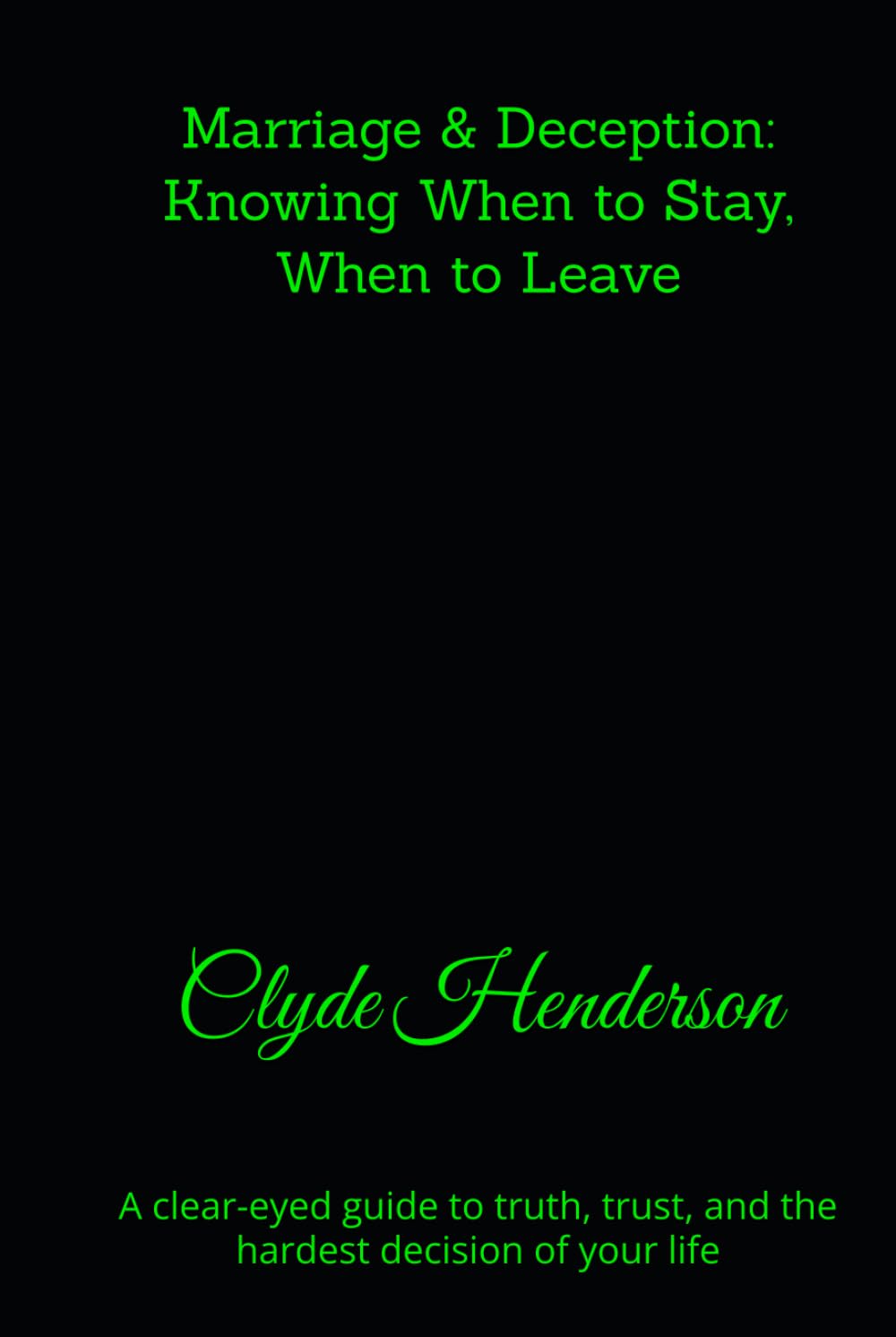 Marriage & Deception: Knowing When to Stay, When to Leave: A clear-eyed guide to truth, trust, and the hardest decision of your life