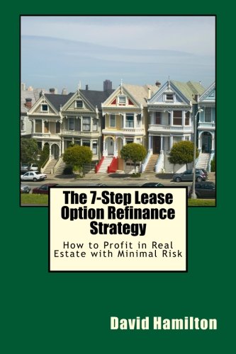 The 7-Step Lease Option Refinance Strategy: How to Profit in Real Estate with Minimal Risk