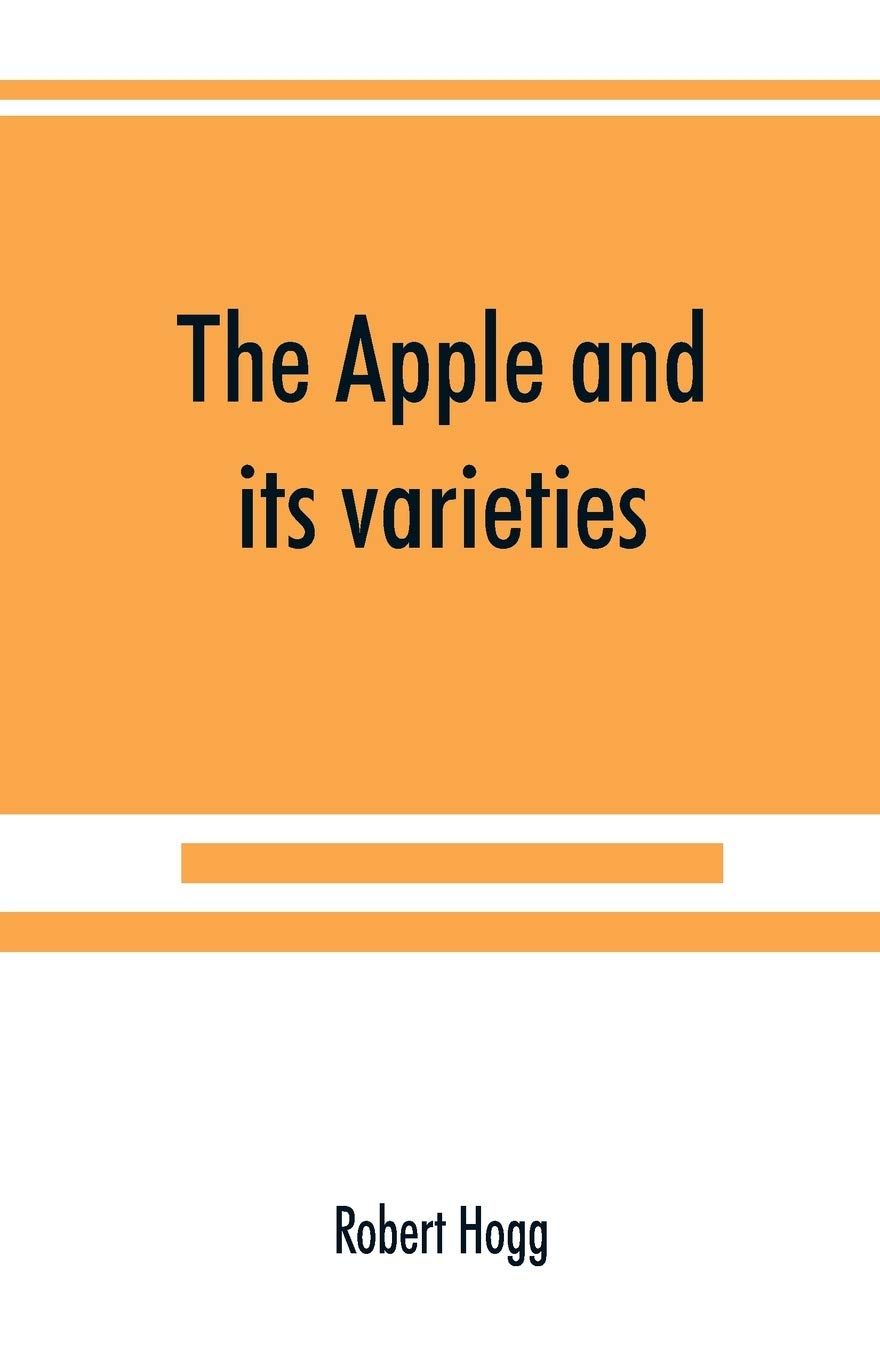 The apple and its varieties: being a history and description of the varieties of apples cultivated in the gardens and orchards of Great Britain