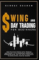 SWING AND DAY TRADING FOR BEGINNERS:: HOW TO MAKE MONEY WITH TRADING AND INVESTING IN THE CURRENCY MARKET BY MANAGING RISK AND USING THE BEST STRATEGIES TO EARN A REAL PASSIVE INCOME B08DSS7JC2 Book Cover