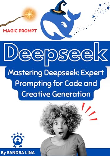 Mastering Deepseek: Expert Prompting for Code and Creative Generation: Unlock