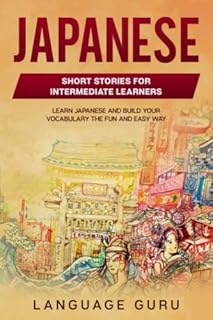 Japanese Short Stories for Intermediate Learners: Learn Japanese and Build Your Vocabulary the Fun and Easy Way