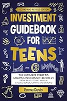 Investment Guidebook For Teens: The Ultimate Start To Growing Your Wealth Before 21 From Basics To Big Wins In Stocks, Bonds, Crypto And Beyond (The ... Confidence, Success and Independence) 1964737419 Book Cover