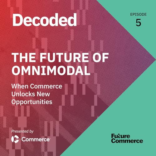 [DECODED] The Future of Omnimodal: When Commerce Unlocks New Opportunities