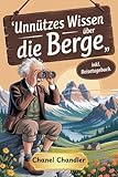über berg und tall  Unnützes Wissen über die Berge: Skurrile Fakten & Atemberaubende Erzählungen von Gipfeln und Tälern. Das ultimative Abenteuerbuch für Bergsteiger und Wanderer