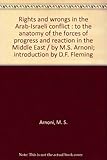  Rights and wrongs in the Arab-Israeli conflict : to the anatomy of the forces of progress and reaction in the Middle East / by M.S. Arnoni; introduction by D.F. Fleming