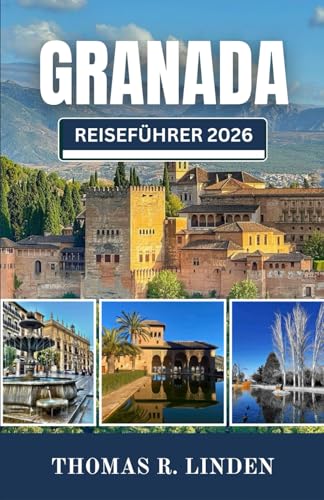 Granada Reiseführer 2026: Von den Ausblicken auf die Alhambra bis zu den Straßen des Albaicín: Ein praktischer Leitfaden für eine entschleunigte, bedeutungsvolle Stadterkundung