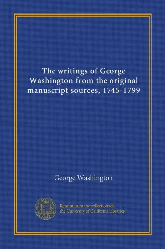 The writings of George Washington from the original manuscript sources, 1745-1799