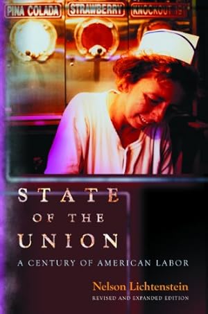 State of the Union: A Century of American Labor - Revised and Expanded Edition (Politics and Society in Modern America Book 91)