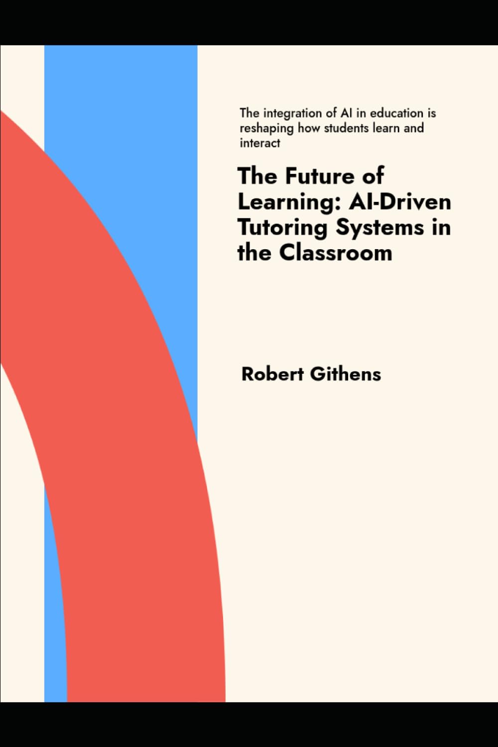 Future of Learning: AI-Driven Tutoring Systems in the Classroom