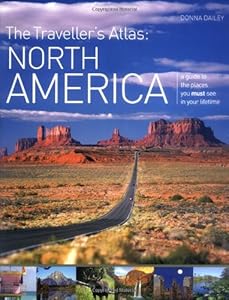 North America (The Traveller's Atlas: A Guide to the Places You Must See in Your Lifetime)