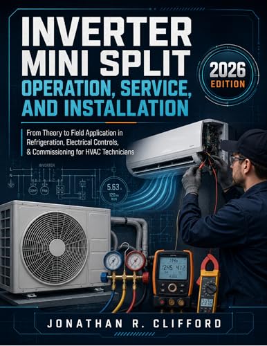 Inverter Mini Split Operation, Service, and Installation: From Theory to Field Application in Refrigeration, Electrical Controls, & Commissioning for HVAC Technicians