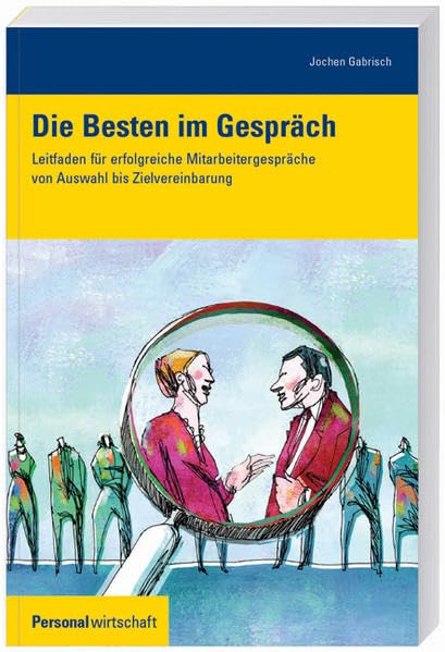 Die Besten im Gespräch: Leitfaden für erfolgreiche Mitarbeitergespräche