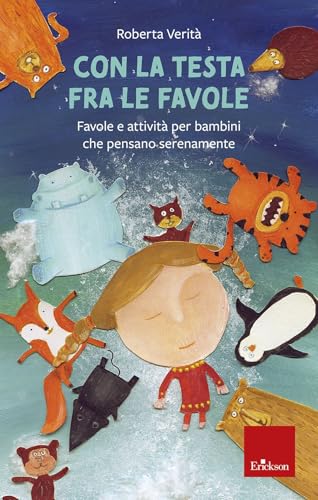 Con la testa fra le favole. Favole e attività per bambini che pensano serenamente. Ediz. illustrata