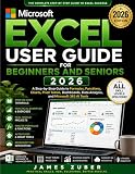 MICROSOFT EXCEL USER GUIDE FOR BEGINNERS AND SENIORS 2026 : A Step-by-Step Guide to Formulas, Functions, Charts, Pivot Tables, Dashboards, Data Analysis, and Microsoft 365 AI Tools