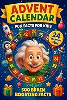 Advent Calendar for Kids: 24 Days of Fun Facts, Brain Games & Learning Fun for Smart Kids | Random Interesting Facts About animals, Science, History and Everything in Between B0G1S31ZHL Book Cover