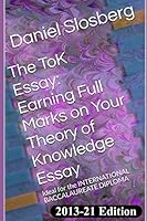 The ToK Essay: Earning Full Marks on Your Theory of Knowledge Essay: Ideal for the INTERNATIONAL BACCALAUREATE DIPLOMA (Earn Full Marks on Your DP Internal Assessments) 1520740441 Book Cover