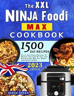 The XXL Ninja Foodi Max UK Cookbook 2023: 1500 Days of Quick And Easy Recipes To Master The Use Of Your XXL Ninja Foodi Max For Smart And Busy Peopl