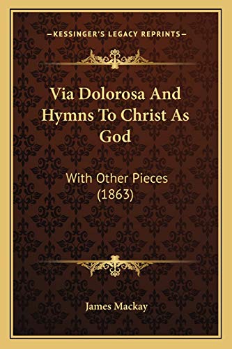 Via Dolorosa And Hymns To Christ As God: With Other Pieces (1863)