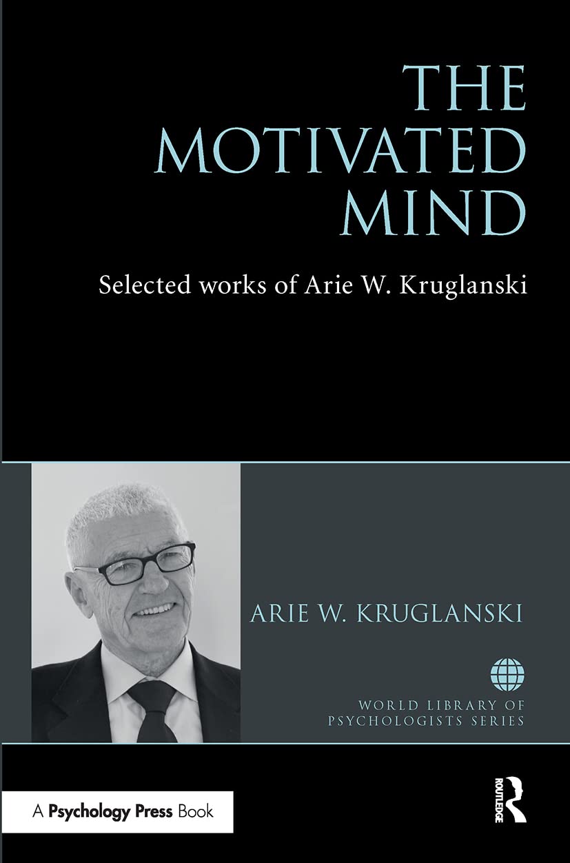 The Motivated Mind: The Selected Works of Arie Kruglanski (World Library of Psychologists)