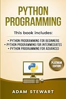 Python Programming: Python Programming for Beginners, Python Programming for Intermediates, Python Programming for Advanced 1542493129 Book Cover
