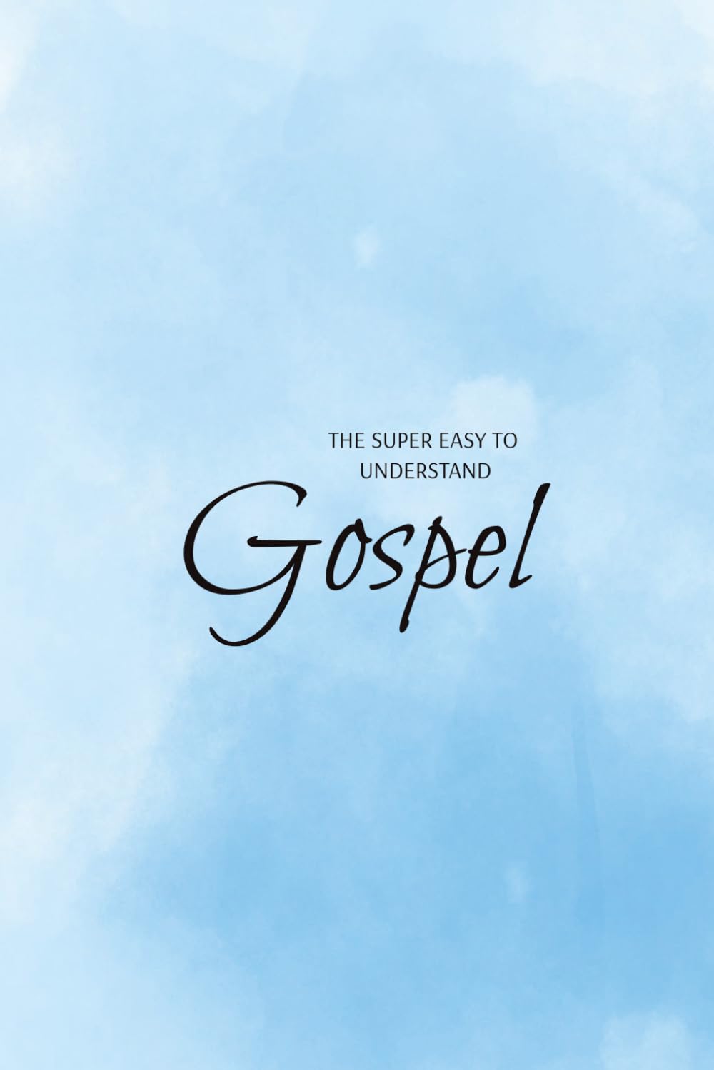 The Super Easy to Understand Gospel: Without A Doubt, The Best Christmas Gift for Anyone Who Hasn't Accepted Jesus Christ as Their Lord and Savior!