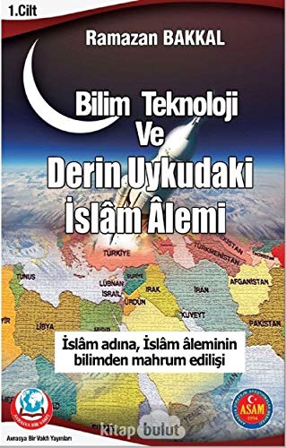 Bilim Teknoloji ve Derin Uykudaki İslam Alemi 1.Cilt