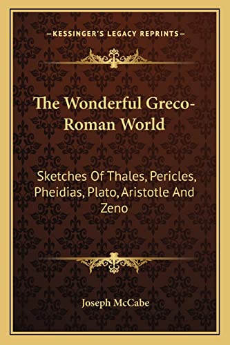 The Wonderful Greco-Roman World: Sketches Of Thales, Pericles, Pheidias, Plato, Aristotle And Zeno