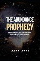 The Abundance Prophecy: How Blockchain, Cryptocurrencies and Transformative Technology Will Guide Humanity to Abundance 1980432325 Book Cover
