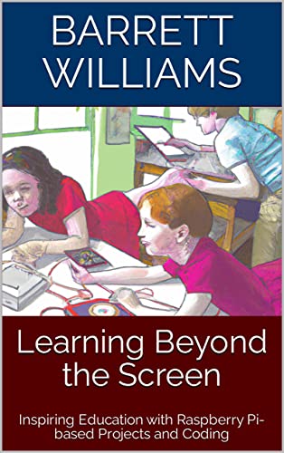 Learning Beyond the Screen: Inspiring Education with Raspberry Pi-based Projects and Coding (Pi Innovators: Unleashing Creativity with Raspberry Pi) (English Edition)