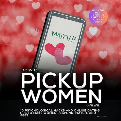 How to Pickup Women Online: 40 Psychological Hacks and Online Dating Tips to Make Women Respond,...