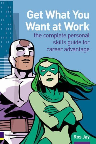 Get What You Want At Work: Complete Personal Skills Guide