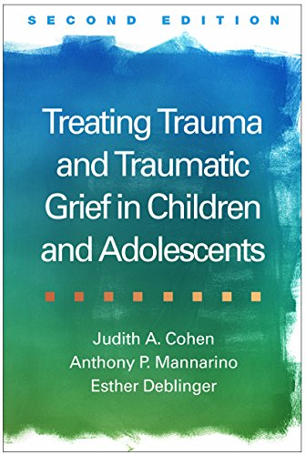 Treating Trauma and Traumatic Grief in Children and Adolescents, Second Edition Treating Trauma and Traumatic Grief in Children and Adolescents, Second Edition