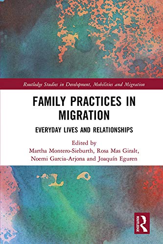 Family Practices in Migration: Everyday Lives and Relationships (Routledge Studies in Development, Mobilities and Migration)