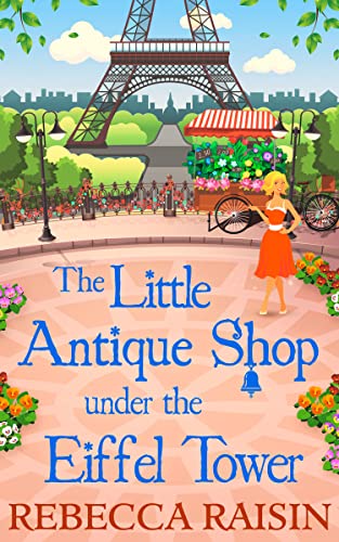 The Little Antique Shop Under the Eiffel Tower: An Uplifting Contemporary Romance and Mystery Set Against the Backdrop of Paris