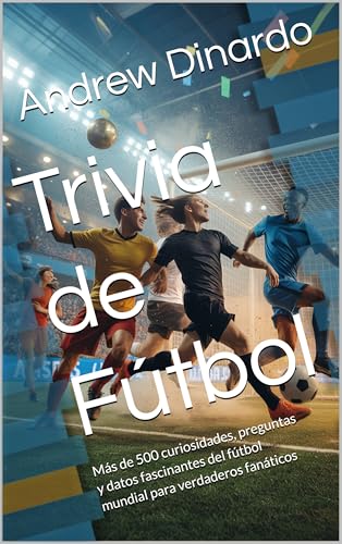 Trivia de Fútbol: Más de 500 curiosidades, preguntas y datos fascinantes del fútbol mundial para verdaderos fanáticos