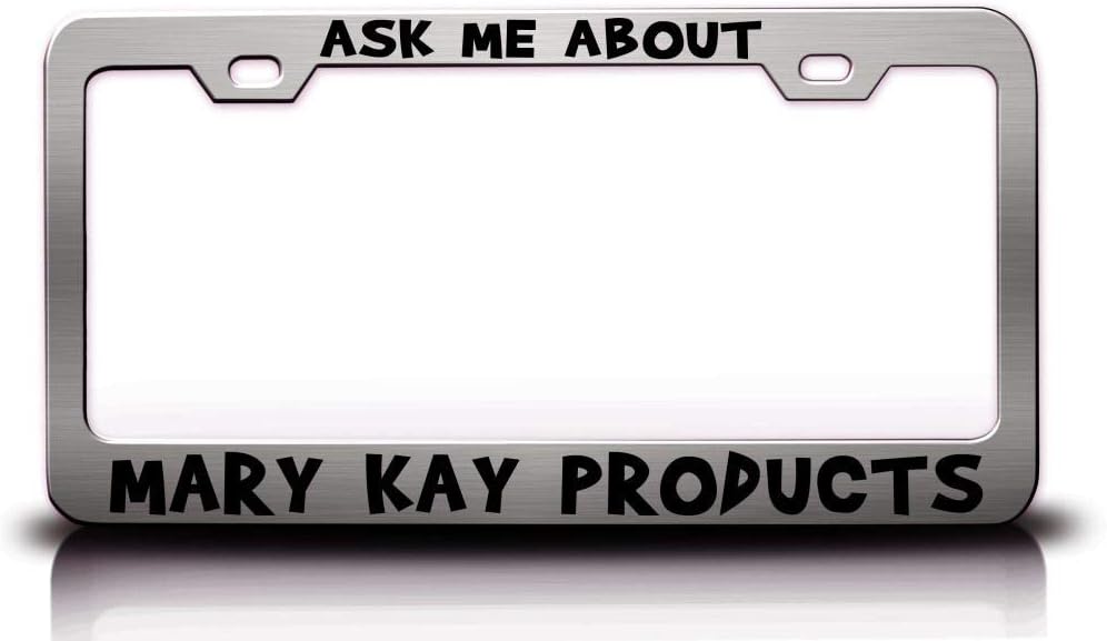 Ask ME About Mary Kay Products Humor Funny Fun Metal Car SUV Truck License Plate Frame Ch x61