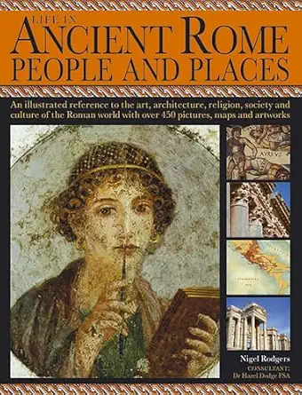 Life in Ancient Rome: People & Places: An Illustrated Reference To The Art, Architecture, Religion, Society And Culture Of The Roman World With Over 450 Pictures, Maps And Artworks Reprint Edition-Wow! eBook