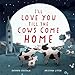 I'll Love You Till the Cows Come Home: A Sweet Bedtime Story, Great for Mother's Day, about Boundless Family Love for Children (Ages 48)
